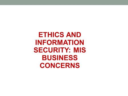 ETHICS AND INFORMATION SECURITY: MIS BUSINESS CONCERNS