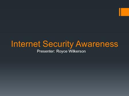 Internet Security Awareness Presenter: Royce Wilkerson.