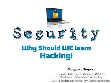 Founder: CyberCure Technologies Pvt. Ltd. FreeLancer: Cybercrime Investigation Guest Lecturer: in more than 300 Engineering College Sangeet Chopra.