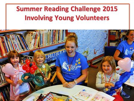 Summer Reading Challenge 2015 Involving Young Volunteers.