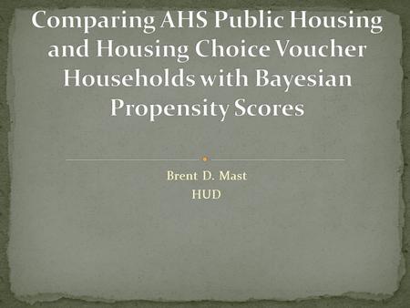 Brent D. Mast HUD. HUD currently has no administrative data to compare housing quality of public housing units to that of HCVP units. Census data allow.