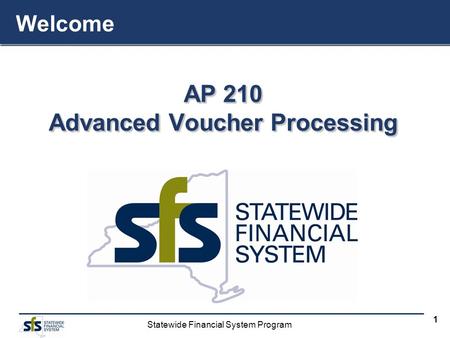 Statewide Financial System Program 1 AP 210 Advanced Voucher Processing AP 210 Advanced Voucher Processing Welcome.