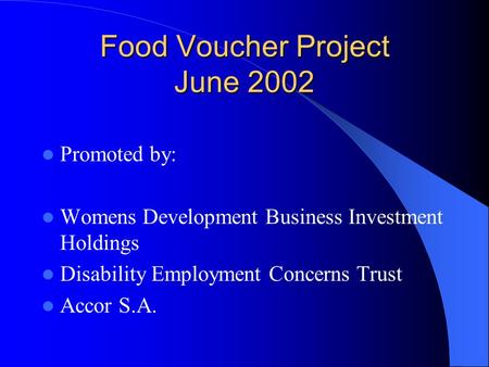 Food Voucher Project June 2002 Promoted by: Womens Development Business Investment Holdings Disability Employment Concerns Trust Accor S.A.