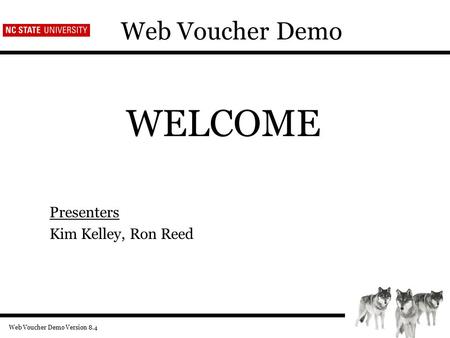 Web Voucher Demo Version 8.4 Web Voucher Demo WELCOME Presenters Kim Kelley, Ron Reed.