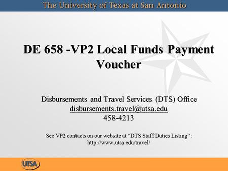 DE 658 -VP2 Local Funds Payment Voucher Disbursements and Travel Services (DTS) Office 458-4213 See VP2 contacts on our website.