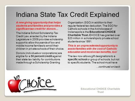 Indiana State Tax Credit Explained A new giving opportunity that helps students and families and provides a significant tax credit for donors… The Indiana.