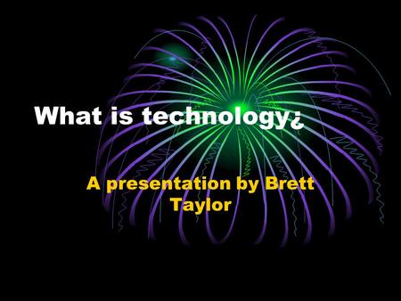 What is technology¿ A presentation by Brett Taylor.