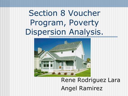 Section 8 Voucher Program, Poverty Dispersion Analysis. Rene Rodriguez Lara Angel Ramirez.