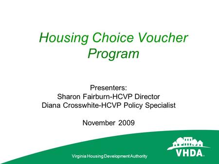 Virginia Housing Development Authority Presenters: Sharon Fairburn-HCVP Director Diana Crosswhite-HCVP Policy Specialist November 2009 Housing Choice Voucher.