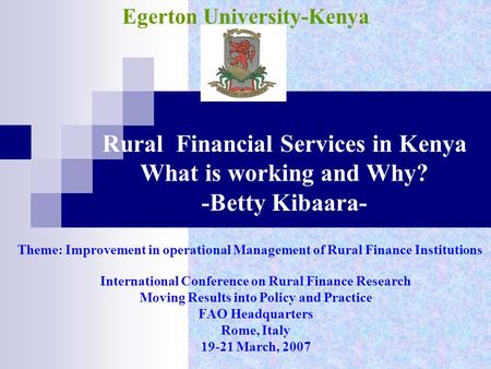 Rural Financial Services in Kenya What is working and Why? -Betty Kibaara- International Conference on Rural Finance Research Moving Results into Policy.