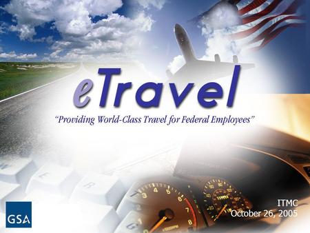 1 ITMC October 26, 2005. 2 eTravel Lifecycle Phases  Design – Based on industry best practices  Development – vendor developed (lowest Government risk)