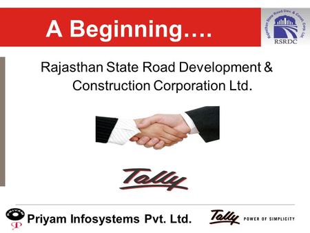 © 2007 Tally (India) Pvt. Ltd. All rights reserved. A Beginning…. Rajasthan State Road Development & Construction Corporation Ltd. Priyam Infosystems Pvt.