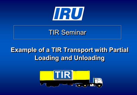 TIR Seminar Example of a TIR Transport with Partial Loading and Unloading.