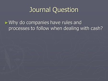 Journal Question ► Why do companies have rules and processes to follow when dealing with cash?