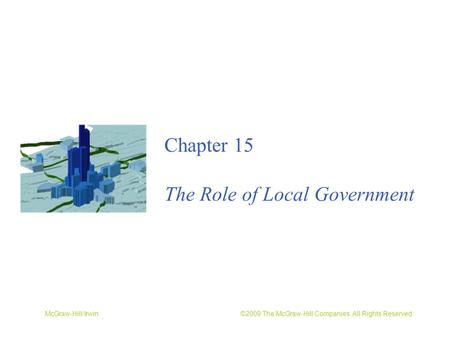 McGraw-Hill/Irwin ©2009 The McGraw-Hill Companies, All Rights Reserved Chapter 15 The Role of Local Government.