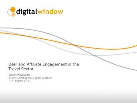 User and Affiliate Engagement in the Travel Sector Owen Hewitson Client Strategist, Digital Window 30 th March 2011.