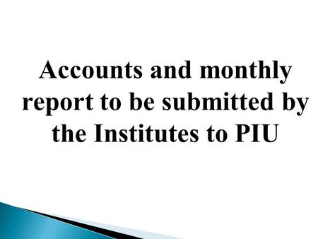 Accounts and monthly report to be submitted by the Institutes to PIU.