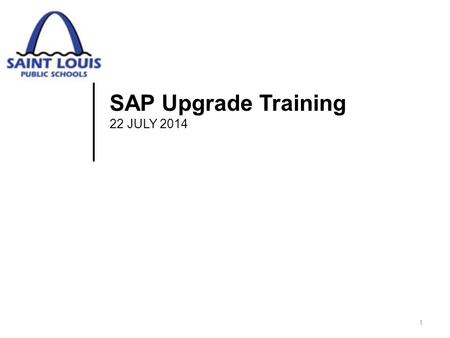 SAP Upgrade Training 22 JULY 2014 1. Course Goals  Upon completion of this course, you will recognize changes in:  Account Structure  Extra Service.