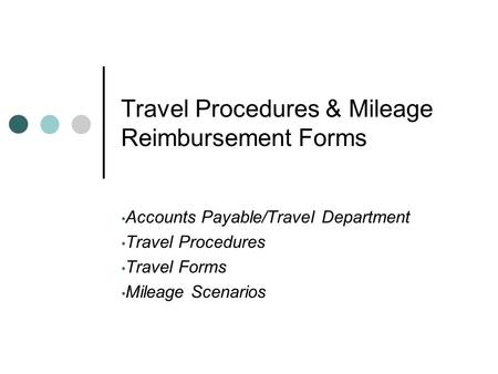 Travel Procedures & Mileage Reimbursement Forms Accounts Payable/Travel Department Travel Procedures Travel Forms Mileage Scenarios.
