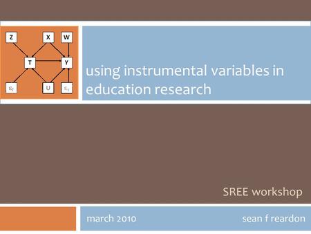SREE workshop march 2010sean f reardon using instrumental variables in education research.