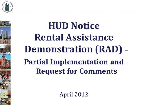 HUD Notice Rental Assistance Demonstration (RAD) – Partial Implementation and Request for Comments April 2012.