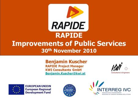 RAPIDE Improvements of Public Services 30 th November 2010 EUROPEAN UNION European Regional Development Fund Benjamin Kuscher RAPIDE Project Manager KWI.