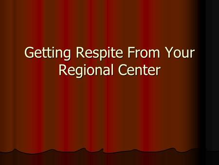 Getting Respite From Your Regional Center. What Is Respite? Respite services are non-medical care and supervision provided in the clients’ own home for.