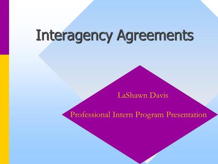 Interagency Agreements LaShawn Davis Professional Intern Program Presentation.