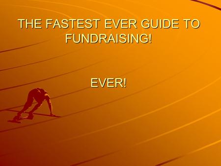 THE FASTEST EVER GUIDE TO FUNDRAISING! EVER!. NO SHORT CUTS If all your Trustees do not write down similar charity objectives when requested then you.