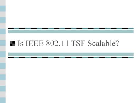Is IEEE 802.11 TSF Scalable?. IEEE 802.11: how large can it be? Bandwidth: Up to 54 Mbps Good for a few hundred nodes Timing Synchronization Function.