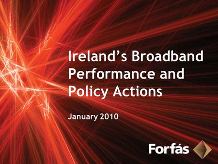Ireland’s Broadband Performance and Policy Actions January 2010.