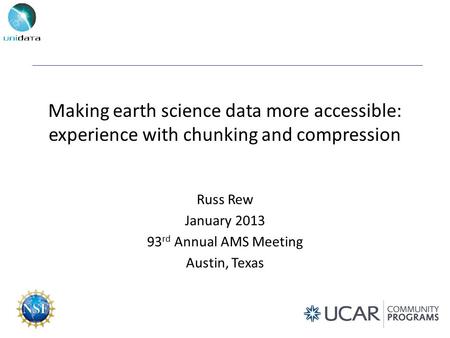Making earth science data more accessible: experience with chunking and compression Russ Rew January 2013 93 rd Annual AMS Meeting Austin, Texas.