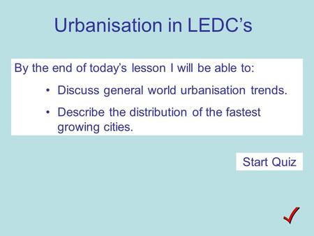 Urbanisation in LEDC’s By the end of today’s lesson I will be able to: Discuss general world urbanisation trends. Describe the distribution of the fastest.