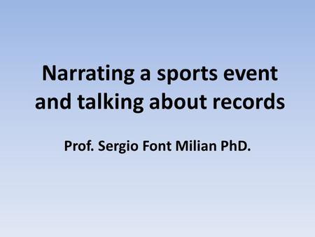Narrating a sports event and talking about records Prof. Sergio Font Milian PhD.