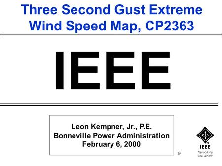 Networking the World TM 86 Leon Kempner, Jr., P.E. Bonneville Power Administration February 6, 2000 IEEE Three Second Gust Extreme Wind Speed Map, CP2363.
