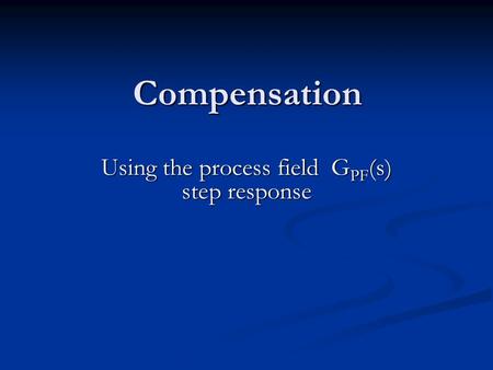 Compensation Using the process field G PF (s) step response.
