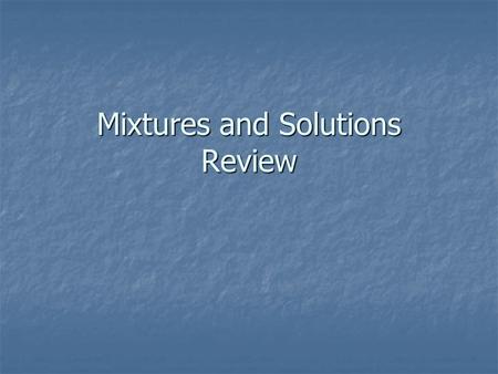 Mixtures and Solutions Review. Mixtures A mixture combines two or more materials without changing their properties. Because a mixture is the result of.