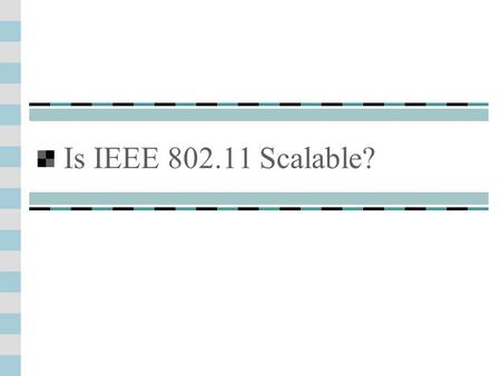 Is IEEE 802.11 Scalable?. IEEE 802.11: how large can it be? Bandwidth: Up to 54 Mbps Good for a few hundred nodes Timing Synchronization Function Not.
