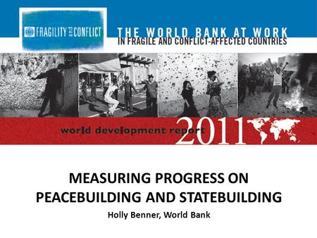 MEASURING PROGRESS ON PEACEBUILDING AND STATEBUILDING Holly Benner, World Bank.