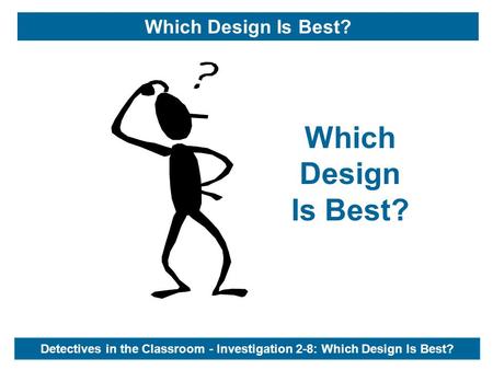Detectives in the Classroom - Investigation 2-8: Which Design Is Best? Which Design Is Best?