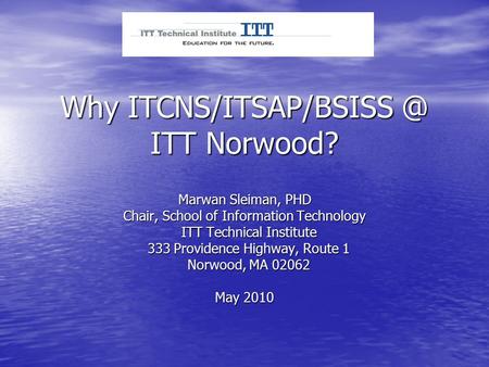 Why ITT Norwood? Marwan Sleiman, PHD Chair, School of Information Technology ITT Technical Institute ITT Technical Institute 333 Providence.