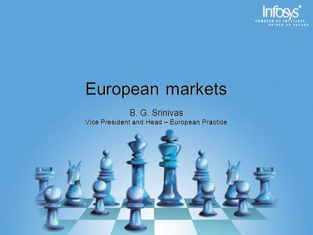 European markets B. G. Srinivas Vice President and Head – European Practice B. G. Srinivas Vice President and Head – European Practice.