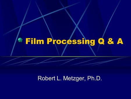 Film Processing Q & A Robert L. Metzger, Ph.D.. RAPHEX 2001 Diagnostic Question D9 The imaging System which is best for visualizing small high contrast.