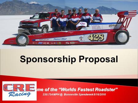 Sponsorship Proposal – Home of the “Worlds Fastest Roadster” – Home of the “Worlds Fastest Roadster” 330.754 Bonneville Speedweek 8/16/2010.