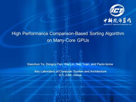 High Performance Comparison-Based Sorting Algorithm on Many-Core GPUs Xiaochun Ye, Dongrui Fan, Wei Lin, Nan Yuan, and Paolo Ienne Key Laboratory of Computer.