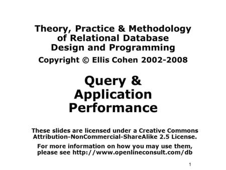 1 Theory, Practice & Methodology of Relational Database Design and Programming Copyright © Ellis Cohen 2002-2008 Query & Application Performance These.