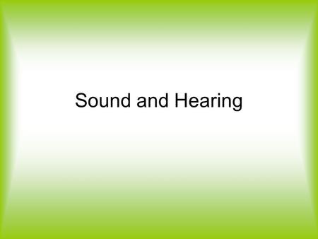 Sound and Hearing. Sound Waves Sound waves are mechanical and longitudinal waves What does this tell you about sound waves? Sound waves need a material.