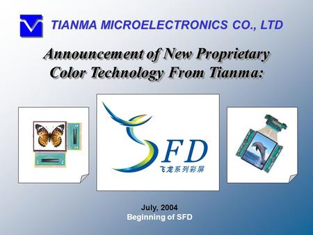 July, 2004 Beginning of SFD Announcement of New Proprietary Color Technology From Tianma: TIANMA MICROELECTRONICS CO., LTD.