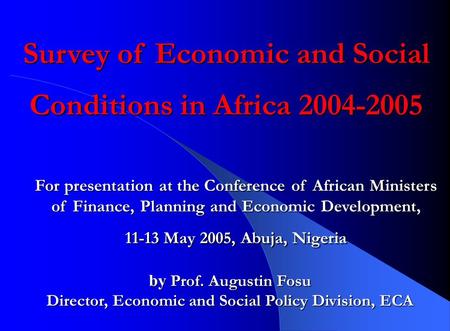 Survey of Economic and Social Conditions in Africa 2004-2005 For presentation at the Conference of African Ministers of Finance, Planning and Economic.