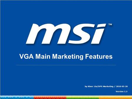ConfidentialPage 1 VGA Main Marketing Features by Kiner Liu/DPS Marketing / 2010-05-20 Version 1.3.